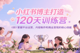 小红书博主打造120天训练营，0到1掌握平台运营、内容制作和商业变现