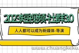 （5575期）2023短视频-社群3.0，人人都可以成为新媒体-导演 (包含内部社群直播课全套)