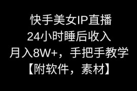 快手美女IP直播，24小时睡后收入，月入8W+，手把手教学【附软件，素材】【揭秘】