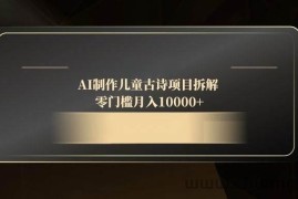 （14677期）AI制作儿童古诗项目拆解，零门槛月入10000+