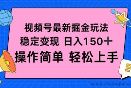 （16344期）视频号掘金新玩法，稳定变现日入150+，操作简单轻松上手