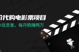 （11950期）低价代购电影票项目，0成本信息差，每月稳赚两万！