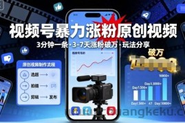 视频号暴力涨粉原创视频，3分钟一条原创视频，3-7天涨粉破万，玩法分享给你