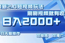 （12011期）最新短视频2.0玩法，刷刷视频就有收益.小白无脑操作，日入2000+