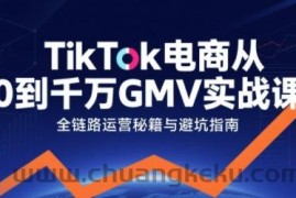 TikTok电商从0到千万GMV实战课，从0到1拆解实战秘籍（更新）