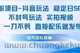 男粉项目抖音玩法稳定日收5张实拍视频一刀不剪直接配乐就发布不封号玩法