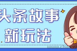 头条故事类新玩法，一天20+，保姆级完全实操教程（附指令）