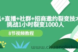 （3003期）手机+直播+社群+招商邀约裂变技术：挑战1小时裂变1000人（8节视频教程）