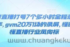 抖音直播打号7个多小时全程录屏24年，gvm20万1场的录屏，懂的都懂直播行业风向标