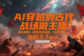 AI穿越到古代战场做主播！用AI做第一视角穿越视频，38条作品，涨粉3.7w+，保姆级教程