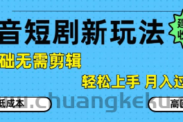 抖音短剧拉新新玩法，0基础无需剪辑，简单上手，轻松月入过W