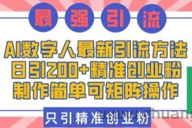 AI数字人最新引流方法，日引200+精准创业粉，制作简单可矩阵操作