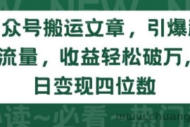 公众号搬运文章，引爆私域流量，收益轻松破万，单日变现四位数【揭秘】