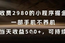 外面收费2980的小程序掘金项目，一部手机不养机，当天收益5张+，可持续【揭秘】