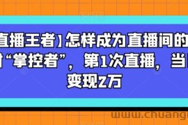 【直播王者】怎样成为直播间的绝对“掌控者”，第1次直播，当日变现2万