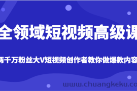 全领域短视频高级课，全网两千万粉丝大V创作者教你做爆款短视频内容