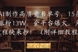 用AI制作高质量书单号，15条作品涨粉13W，全平台爆火，免费教程快来抄(附详细教程)