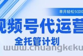 视频号代运营2.0，全程托管招募，单月轻松变现5k【揭秘】