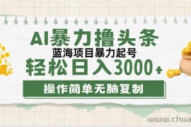 （12122期）最新玩法AI暴力撸头条，零基础也可轻松日入3000+，当天起号，第二天见…