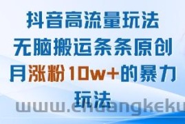 抖音高流量玩法：无脑搬运条条原创，月涨粉10w+的暴力玩法