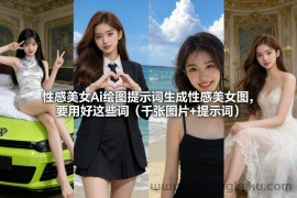 性感美女Ai绘图提示词生成性感美女图，要用好这些词（千张图片+提示词）