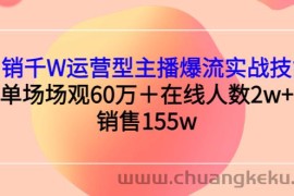 （2807期）月销千W运营型主播爆流实战技能，单场场观60万＋在线人数2w+销售155w