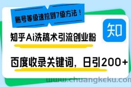 （13725期）知乎Ai洗稿术引流，日引200+创业粉，文章轻松进百度搜索页，账号等级速