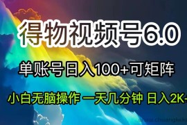 （11873期）2024短视频得物6.0玩法，在去重软件的加持下爆款视频，轻松月入过万