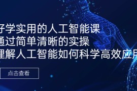 （6809期）好学实用的人工智能课 通过简单清晰的实操 理解人工智能如何科学高效应用