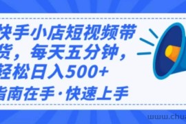 （14142期）2025最新快手小店运营，单日变现500+  新手小白轻松上手！