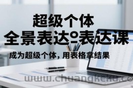 超级个体全景表达课，成为超级个体，用表格拿结果