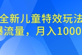 （6706期）全新儿童特效玩法，引爆流量，月入100000+