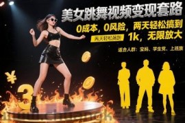 美女跳舞视频变现套路，0 成本 0 风险，两天轻松搞到 1k，无限放大【揭秘】