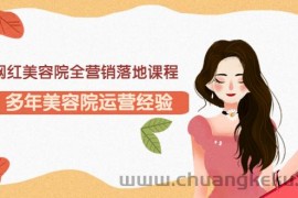 （3032期）网红美容院全营销落地课程，多年美容院运营经验（价值399）