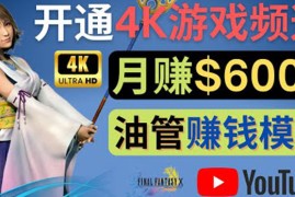 （4098期）边玩游戏边赚钱的方法，开通一个4K高清游戏YouTube频道, 轻松月入6000美元