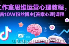 工作室思维运营心理教程，抖音10W粉丝博主[答案心理]课程