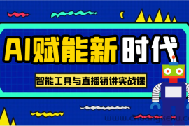 AI赋能新时代·从入门到精通的智能工具与直播销讲实战课，助您在数字时代脱颖而出！