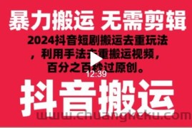 2024最新抖音搬运技术，抖音短剧视频去重，手法搬运，利用工具去重，秒过原创！