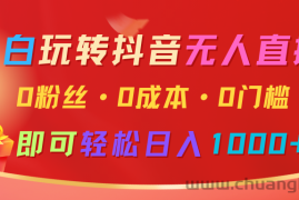 小白玩转抖音无人直播，0粉丝、0成本、0门槛，轻松日入1000+