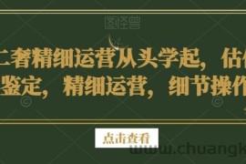 二奢精细运营从头学起，估价鉴定，精细运营，细节操作