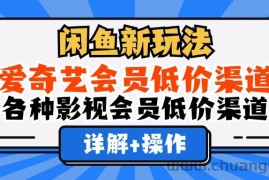 （12320期）闲鱼新玩法，爱奇艺会员低价渠道，各种影视会员低价渠道详解