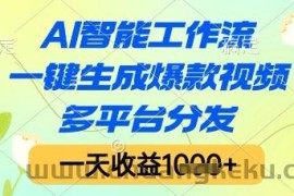 AI智能工作流，一键生成爆款视频，多平台分发，一天收益1k+【揭秘】