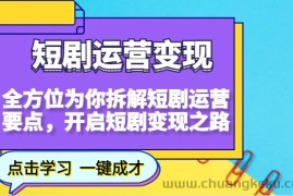 短剧运营变现，全方位为你拆解短剧运营要点，开启短剧变现之路