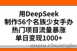 用DeepSeek制作56个名族少女手办，热门项目流量暴涨，单日变现多张