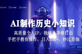 视频号AI制作历史小知识，日入1000+高质量原创个人ip，秒过原创，降维打击，全网首发【揭秘】