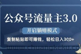 公众号流量主3.0玩法，开启躺挣模式，轻松日入3张+【揭秘】