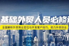 （14046期）0基础外贸人员必修课：全面解析外贸商业定位与开发客户技巧，助力外贸创业