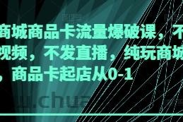 抖音商城商品卡流量爆破课，不发短视频，不发直播，纯玩商城推荐，商品卡起店从0-1