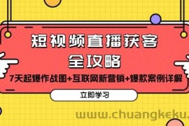 短视频直播获客全攻略：7天起爆作战图+互联网新营销+爆款案例详解