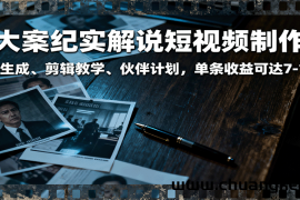 大案纪实解说短视频制作，文案生成、剪辑教学、伙伴计划，单条收益可达7-10元